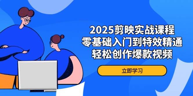 2025剪映实战课程，零基础入门到特效精通，轻松创作爆款视频耀梦项目-副业赚钱-互联网创业-资源整合耀梦网赚