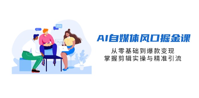 AI自媒体风口掘金课，从零基础到爆款变现，掌握剪辑实操与精准引流耀梦项目-副业赚钱-互联网创业-资源整合耀梦网赚