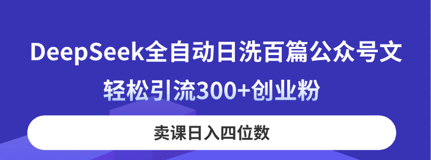 DeepSeek全自动日洗百篇公众号文，轻松引流300+创业粉，卖课日入四位数！耀梦项目-副业赚钱-互联网创业-资源整合耀梦网赚