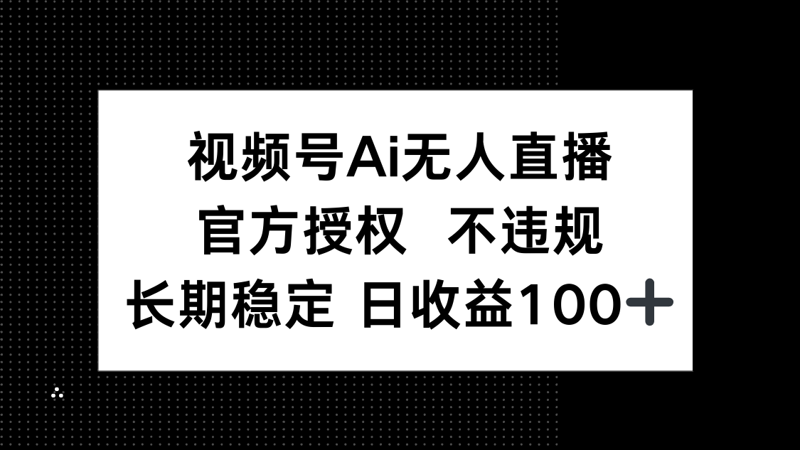视频号AI无人直播，官方授权 不违规，单日平均收益100+耀梦项目-副业赚钱-互联网创业-资源整合耀梦网赚