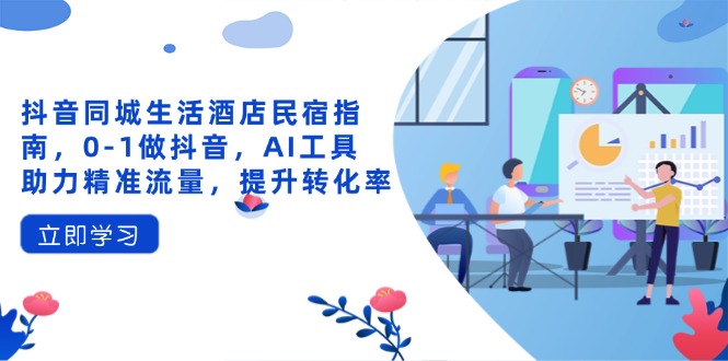 抖音同城生活酒店民宿指南，0-1做抖音，AI工具助力精准流量，提升转化率耀梦项目-副业赚钱-互联网创业-资源整合耀梦网赚