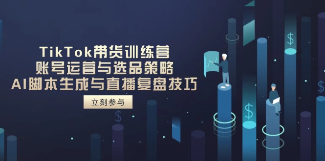 TikTok带货训练营，账号运营与选品策略，AI脚本生成与直播复盘技巧耀梦项目-副业赚钱-互联网创业-资源整合耀梦网赚
