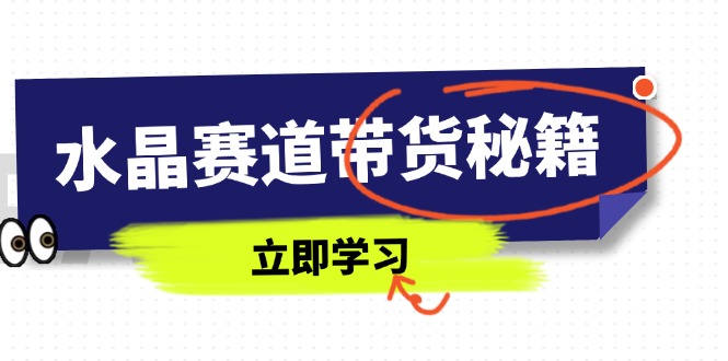 水晶赛道带货秘籍，国学结合、短视频起号、拍摄技巧、直播话术等内容耀梦项目-副业赚钱-互联网创业-资源整合耀梦网赚