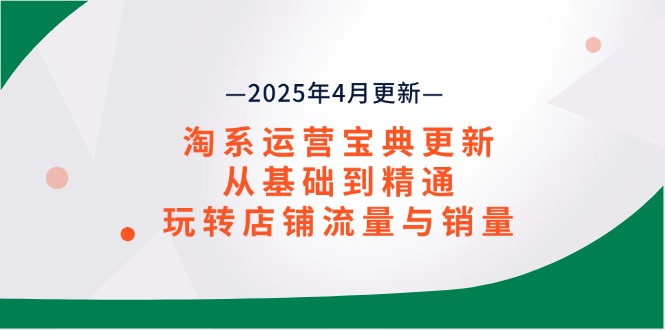 淘系运营宝典2025年4月更新，从基础到精通，玩转店铺流量与销量耀梦项目-副业赚钱-互联网创业-资源整合耀梦网赚