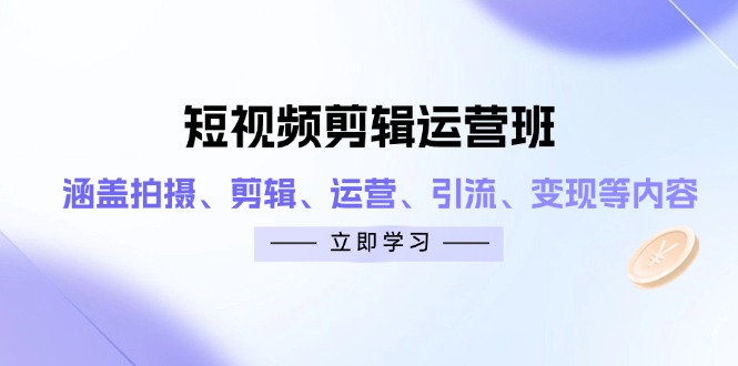 短视频剪辑运营班：涵盖拍摄、剪辑、运营、引流、变现等内容耀梦项目-副业赚钱-互联网创业-资源整合耀梦网赚