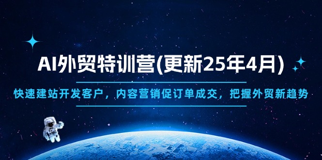 AI外贸特训营(更新25年4月)，快速建站开发客户，内容营销促订单成交，…耀梦项目-副业赚钱-互联网创业-资源整合耀梦网赚