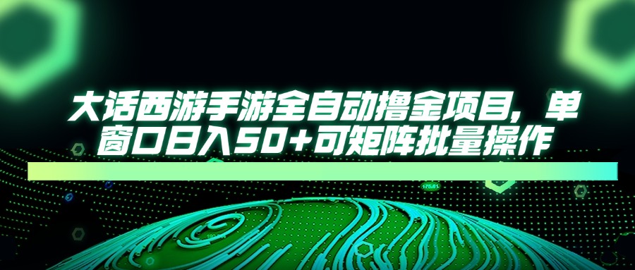 大话西游手游全自动撸金项目，单窗口日入50+可矩阵批量操作耀梦项目-副业赚钱-互联网创业-资源整合耀梦网赚